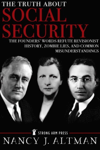 Nancy Altman - Truth About Social Security: The Founders' Words Refute Revisionist History, Zombie Lies, and Common Misunderstandings, E-bok