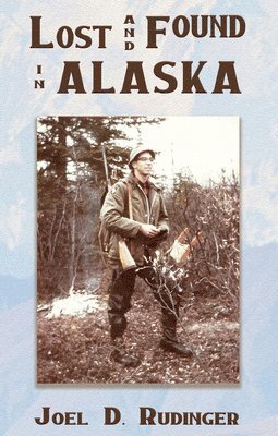 Joel D. Rudinger - Lost and Found in Alaska, Häftad