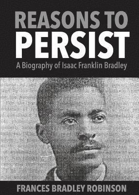 Frances Bradley Robinson - Reasons to Persist: A Biography of Isaac Franklin Bradley, Häftad