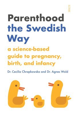 Cecilia Chrapkowska, Agnes Wold - Parenthood the Swedish Way: A Science-Based Guide to Pregnancy, Birth, and Infancy, Häftad