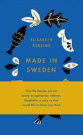 Made in Sweden: How the Swedes Are Not Nearly So Egalitarian, Tolerant, Hospitable or Cozy as They Would Like to (Have You) Think