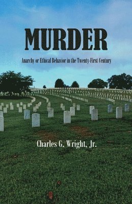 Charles G. Wright - Murder: Anarchy or Ethical Behavior in the Twenty-First Century, Häftad
