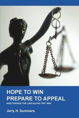 Jerry H. Summers - Hope to Win - Prepare to Appeal: and change the law along the way, Häftad