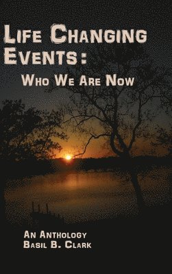 Basil B. Clark - Life Changing Events: Who We Are Now, Inbunden