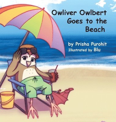 Prisha Purohit - Owliver Owlbert Goes to the Beach, Inbunden