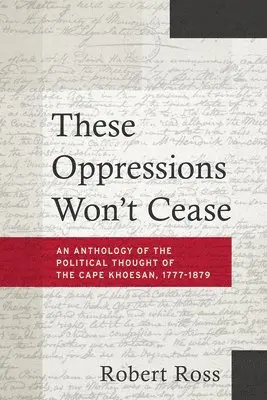 Robert Ross - These Oppressions Won′t Cease – An Anthology of the Political Thought of the Cape Khoesan, 1777–1879, Häftad. Tillgänglighet: Kommande
