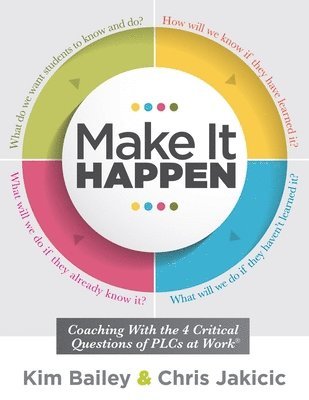 Kim Bailey, Chris Jakicic - Make It Happen: Coaching with the Four Critical Questions of Plcs at Work(r) (Professional Learning Community Strategies for Instructional Coaches), Häftad
