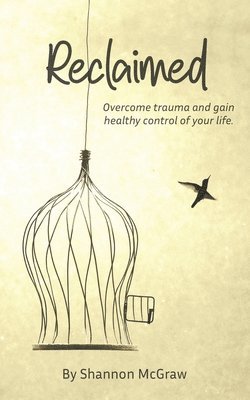 Shannon M. McGraw - Reclaimed: Overcome Trauma and Gain Healthy Control of Your Life, Häftad