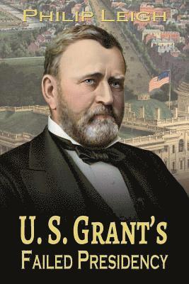 Philip Leigh - U. S. Grant's Failed Presidency, Häftad