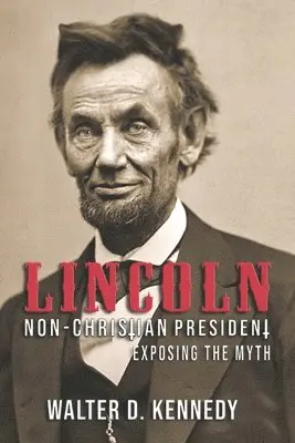 Walter D Kennedy - Lincoln, The Non-Christian President, Häftad. Tillgänglighet: Lägg i varukorg