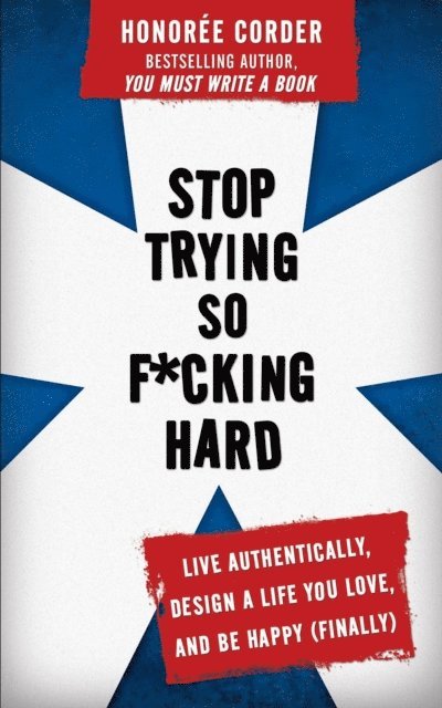 Honoree Corder - Stop Trying So F*cking Hard: Live Authentically, Design a Life You Love, and Be Happy (Finally), E-bok