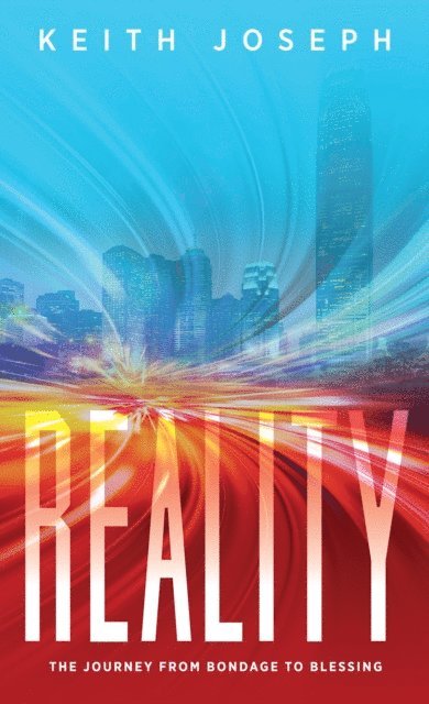 Keith Joseph - Reality: The Journey From Bondage to Blessing, E-bok