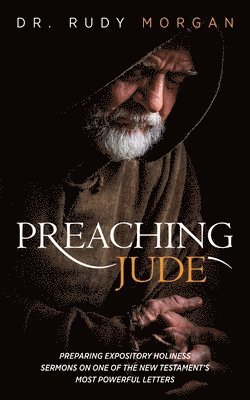 Rudy Morgan - Preaching Jude: Preparing Expository Holiness Sermons on One of the New Testament's Most Powerful Letters, Häftad