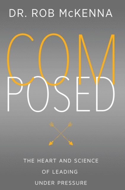 Rob McKenna - Composed: The Heart and Science of Leading Under Pressure, E-bok