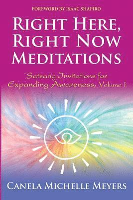 Canela Michelle Meyers - Right Here, Right Now Meditations: Satsang Invitations for Expanding Awareness (REVISED and UPDATED EDITION), Häftad