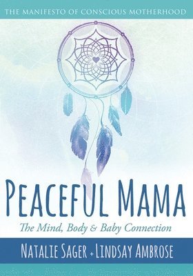 Lindsay Ambrose - Peaceful Mama: The Mind, Body and Baby Connection: The Manifesto of Conscious Motherhood, Häftad