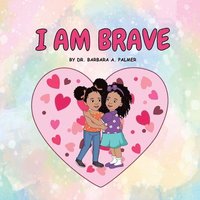 I Am Brave
