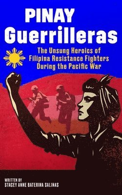 Stacey Salinas - Pinay Guerrilleras: The Unsung Heroics of Filipina Resistance Fighters During the Pacific War, Häftad