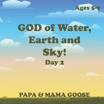 Papa &. Mama Goose - GOD of Water, Earth and Sky! - Day 2, Häftad