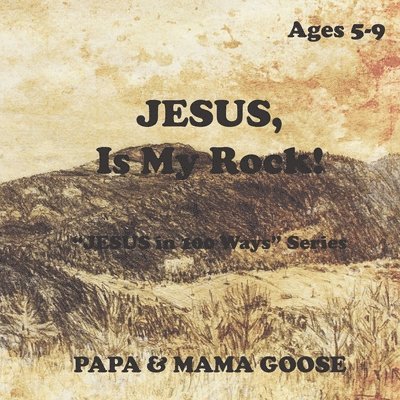 Papa &. Mama Goose - JESUS, Is My Rock!: "JESUS in 100 Ways" Series, Häftad