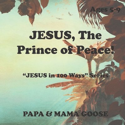 Papa &. Mama Goose - JESUS, The Prince of Peace!: "JESUS in 100 Ways" Series, Häftad