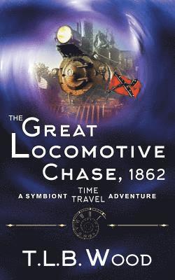T L B Wood - Great Locomotive Chase, 1862 (The Symbiont Time Travel Adventures Series, Book 4), Häftad