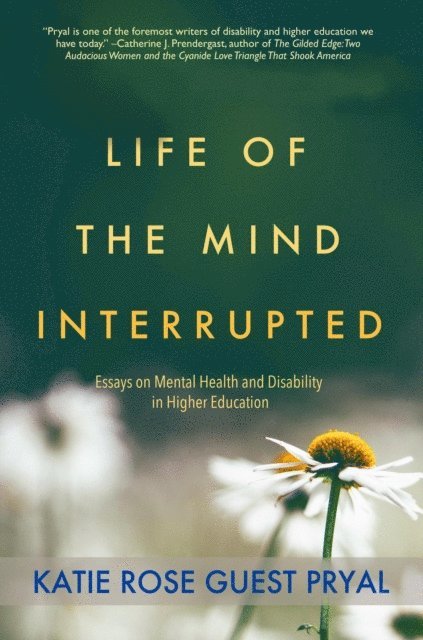 Katie Rose Guest Pryal - Life of the Mind Interrupted: Essays on Mental Health and Disability in Higher Education, E-bok