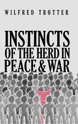 Wilfred Trotter - Instincts of the Herd in Peace and War, Inbunden