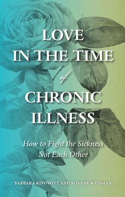 Barbara Kivowitz, Roanne Weisman - Love in the Time of Chronic Illness, Häftad