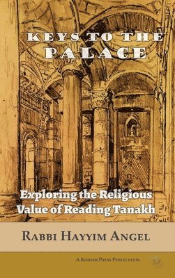 Hayyim Angel - Keys to the Palace: Exploring the Religious Value of Reading Tanakh, Inbunden