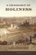 A Theology of Holiness: Historical, Exegetical, and Philosophical Perspectives