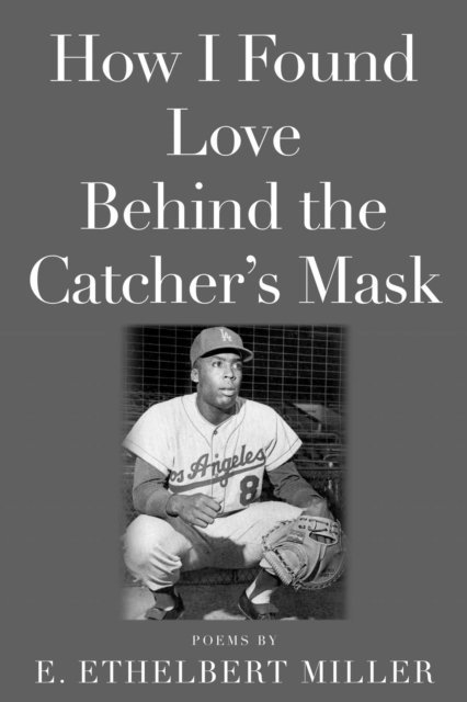 E. Ethelbert Miller - How I Found Love Behind the Catcher's Mask, E-bok