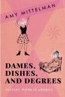 Amy Mittelman - Dames, Dishes, and Degrees: Faculty Wives in America, Häftad