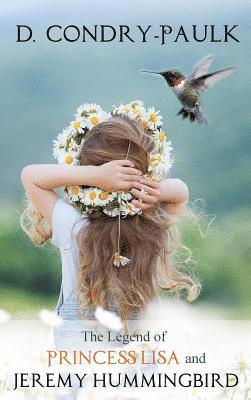 D Condry-Paulk - Legend of Princess Lisa and Jeremy Hummingbird, Inbunden