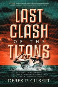 Last Clash of the Titans: The Second Coming of Hercules, Leviathan, and Prophetic War Between Jesus Christ and the Gods of Antiquity