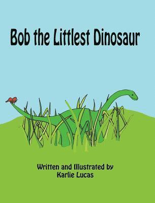 Karlie M Lucas - Bob the Littlest Dinosaur, Inbunden