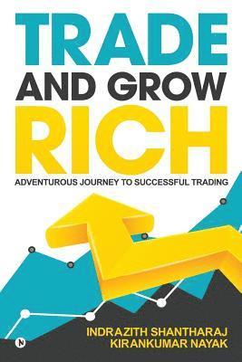 Kirankumar Nayak, Indrazith Shantharaj - Trade and Grow Rich: Adventurous Journey to Successful trading, Häftad