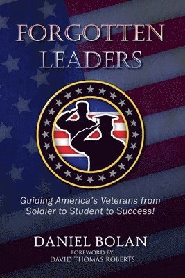 Daniel Bolan - Forgotten Leaders: Guiding America's Veterans from Soldier to Student to Success!, Häftad