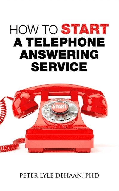 Peter Lyle DeHaan - How to Start A Telephone Answering Service, E-bok