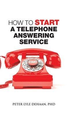 Peter Lyle DeHaan - How to Start a Telephone Answering Service, Inbunden