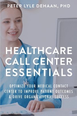 Peter Lyle DeHaan - Healthcare Call Center Essentials, Häftad
