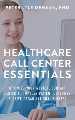 Peter Lyle DeHaan - Healthcare Call Center Essentials, Inbunden