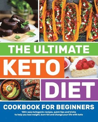 The Ultimate Keto Diet Cookbook for Beginners: 100+ easy ketogenic recipes, quick tips and tricks to help you lose weight, burn fat and change your li, Häftad