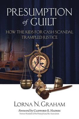 Lorna N. Graham - Presumption of Guilt: How the kids for cash scandal trampled justice, Häftad