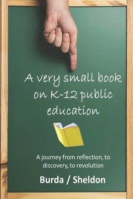 Warren Burda - A Very Small Book on K-12 Public Education: A journey from reflection, to discovery, to revolution, Häftad