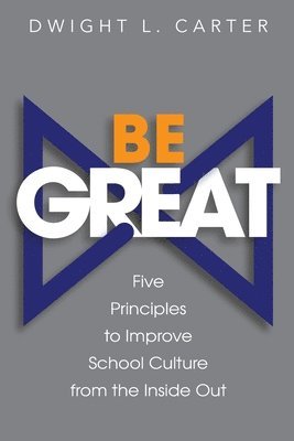 Dwight Carter - Be Great: Five Principles to Improve School Culture from the Inside Out, Häftad