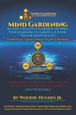 Woodie Hughes Jr - Mind Gardening in the Creative Garden of Will (Your Mind) to Grow a Living Water Mentality!, Häftad