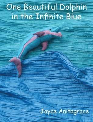 Joyce Anitagrace - One Beautiful Dolphin in the Infinite Blue, Inbunden. Tillgänglighet: Lägg i varukorg