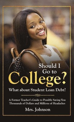 C S Johnson - Should I Go To College? What About Student Loan Debt?, Inbunden