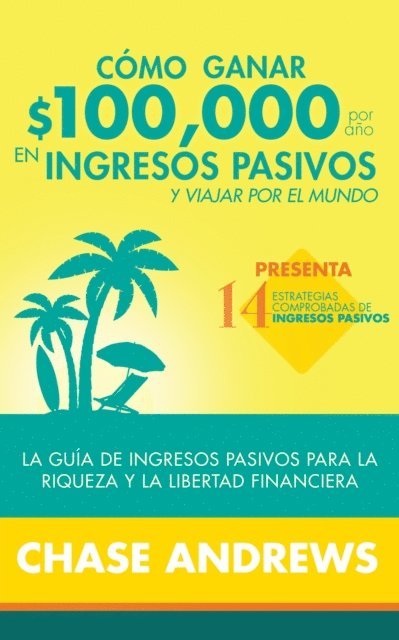 Chase Andrews - Cómo ganar $ 100,000 por año en ingresos pasivos y viajar por el mundo (Spanish Version)(Versión en español), E-bok